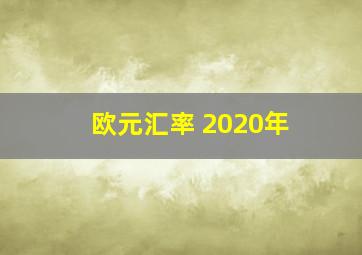 欧元汇率 2020年